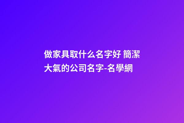 做家具取什么名字好 簡潔大氣的公司名字-名學網-第1張-公司起名-玄機派